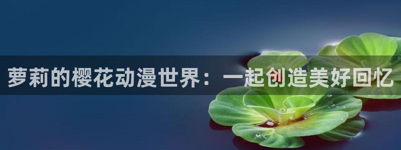https://omofun：萝莉的樱花动漫世界：一起创造美好回忆